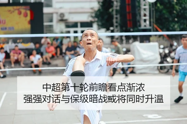 中超第十轮前瞻看点渐浓 强强对话与保级暗战或将同时升温